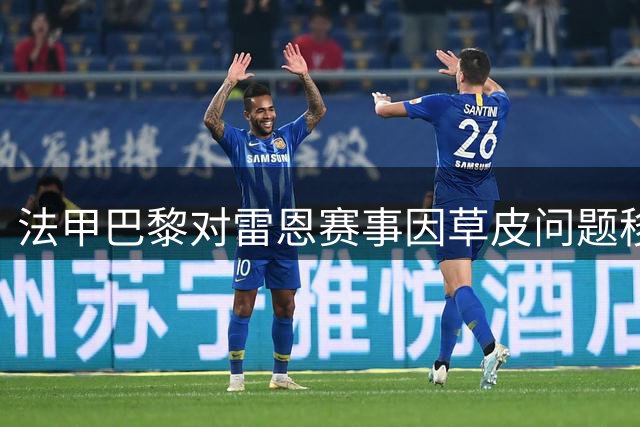 法甲巴黎对雷恩赛事因草皮问题移师客队主场