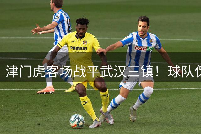 津门虎客场战平武汉三镇！球队保级主动权，依然掌握在自己手中